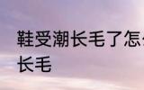 鞋受潮长毛了怎么办 如何解决鞋受潮长毛