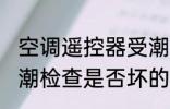空调遥控器受潮怎么办 空调遥控器受潮检查是否坏的方法