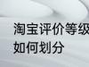 淘宝评价等级怎么划分 淘宝评价等级如何划分
