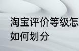 淘宝评价等级怎么划分 淘宝评价等级如何划分