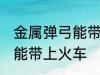 金属弹弓能带上火车吗 金属弹弓能不能带上火车