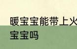 暖宝宝能带上火车吗 火车上可以带暖宝宝吗