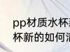 pp材质水杯新的怎么清洗 pp材质水杯新的如何清洗