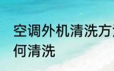 空调外机清洗方法是什么 空调外机如何清洗