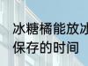 冰糖橘能放冰箱保存吗 冰糖橘放冰箱保存的时间
