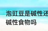 泡豇豆是碱性还是酸性食物 泡豇豆是碱性食物吗