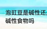 泡豇豆是碱性还是酸性食物 泡豇豆是碱性食物吗