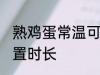 熟鸡蛋常温可以放多久 熟鸡蛋常温放置时长