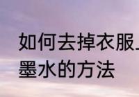如何去掉衣服上的墨水 去掉衣服上的墨水的方法