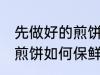 先做好的煎饼怎么保鲜保温 先做好的煎饼如何保鲜保温