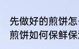 先做好的煎饼怎么保鲜保温 先做好的煎饼如何保鲜保温