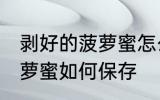 剥好的菠萝蜜怎么保存素材 剥好的菠萝蜜如何保存