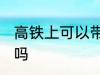 高铁上可以带熟食吗 高铁上能带熟食吗