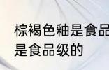 棕褐色釉是食品级的吗 棕褐色釉是不是食品级的
