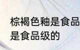 棕褐色釉是食品级的吗 棕褐色釉是不是食品级的